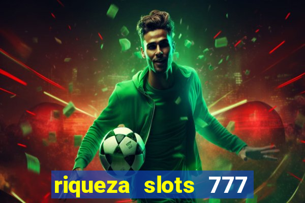 riqueza slots 777 paga mesmo