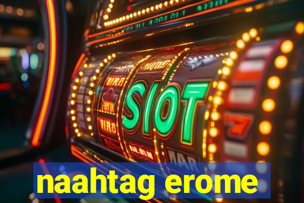 naahtag erome