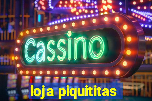 loja piquititas