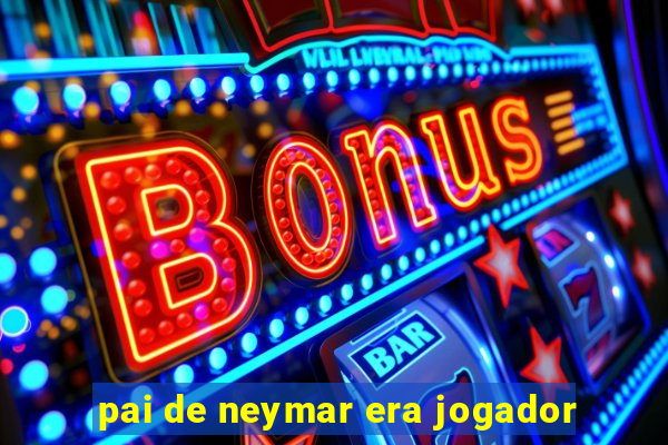 pai de neymar era jogador