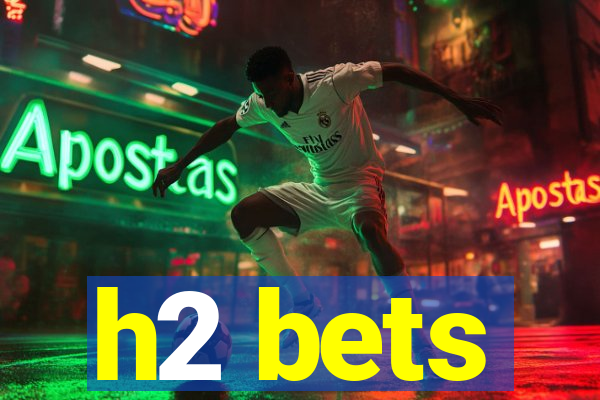 h2 bets
