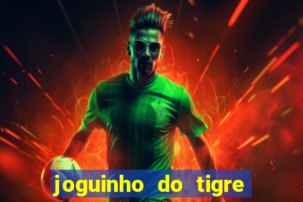 joguinho do tigre para ganhar dinheiro