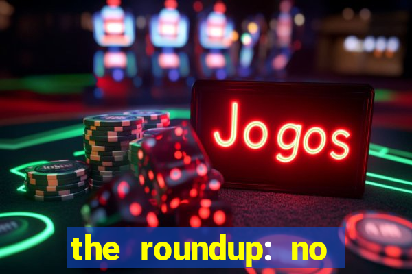 the roundup: no way out dublado