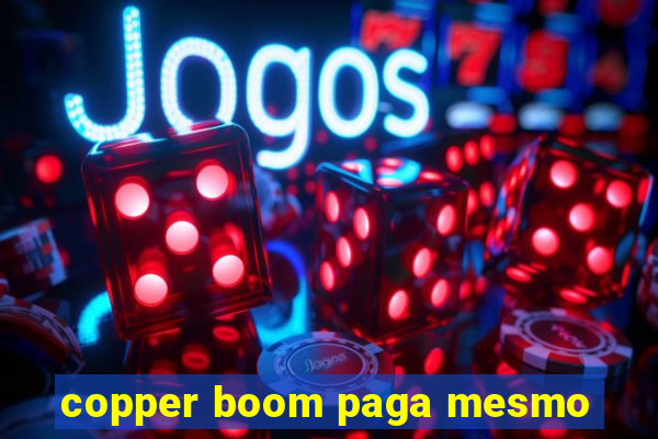 copper boom paga mesmo