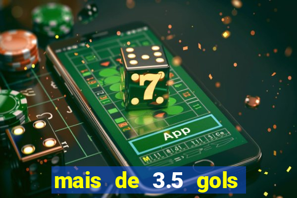 mais de 3.5 gols o que significa