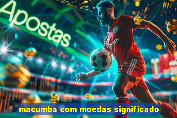 macumba com moedas significado