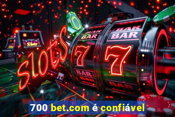 700 bet.com é confiável