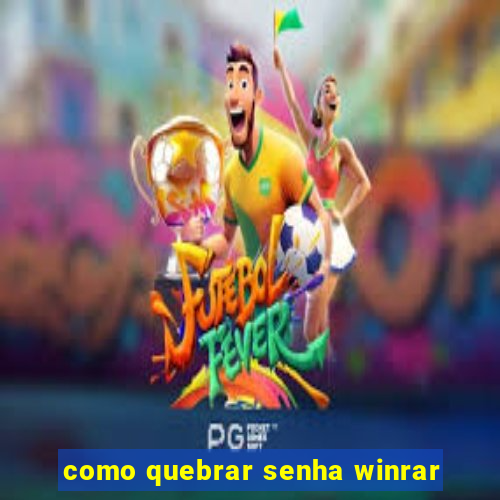 como quebrar senha winrar