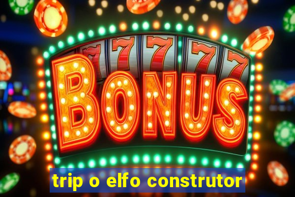 trip o elfo construtor