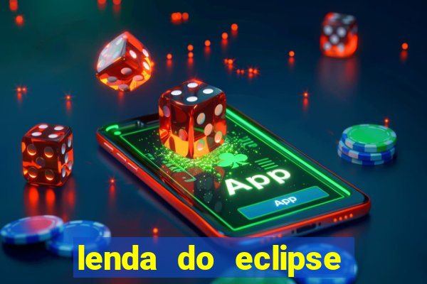 lenda do eclipse sol e lua