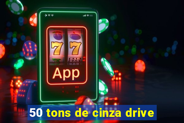 50 tons de cinza drive