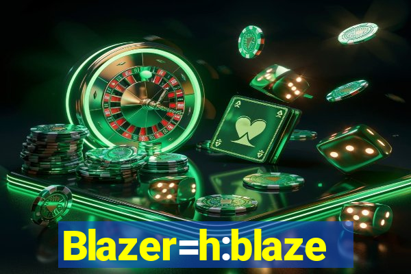 Blazer=h:blaze