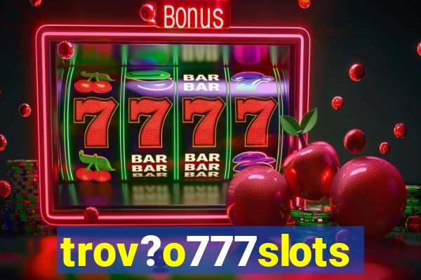 trov?o777slots