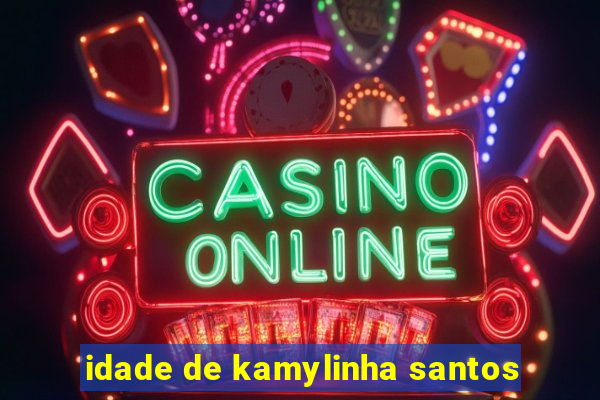 idade de kamylinha santos