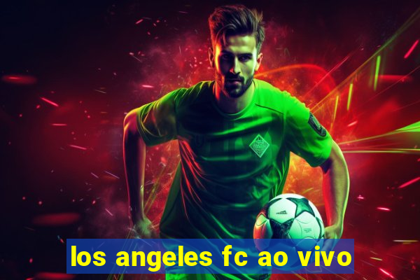 los angeles fc ao vivo
