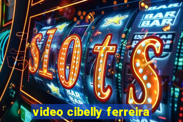 video cibelly ferreira