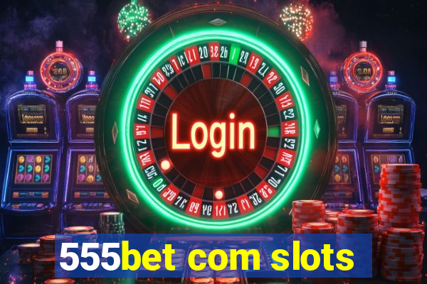 555bet com slots