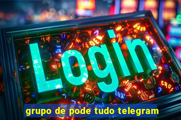 grupo de pode tudo telegram