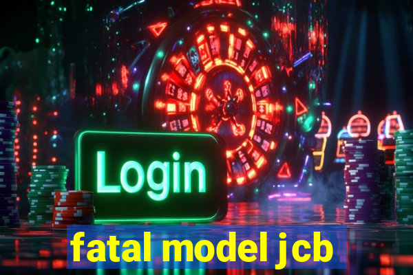 fatal model jcb