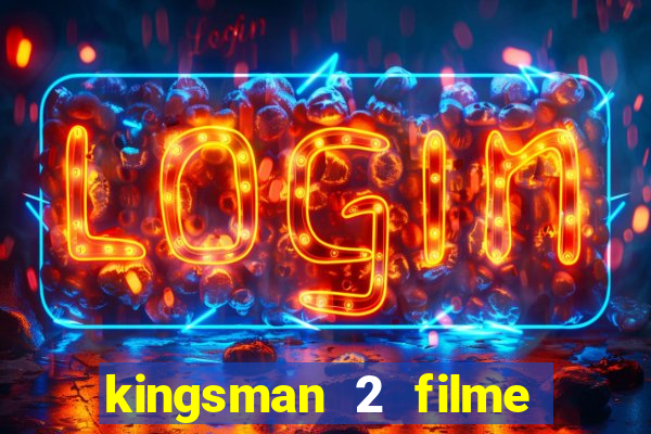 kingsman 2 filme completo dublado