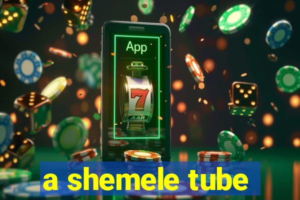 a shemele tube
