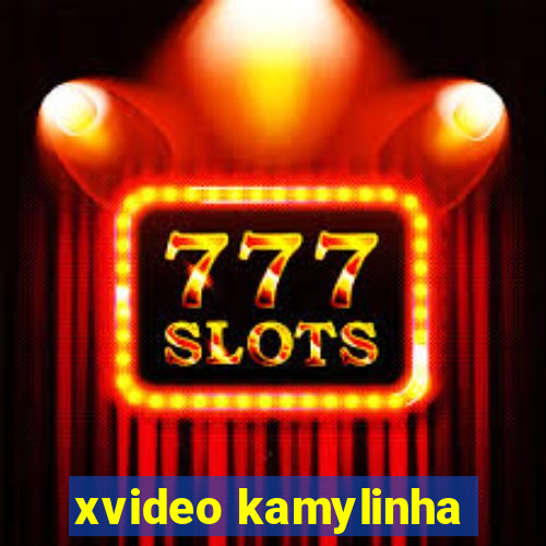 xvideo kamylinha