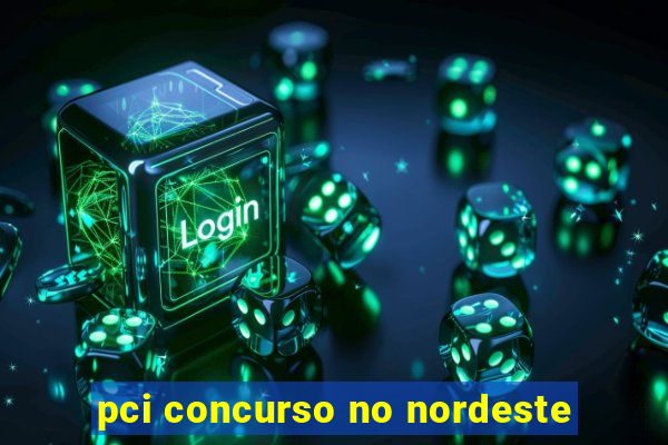 pci concurso no nordeste