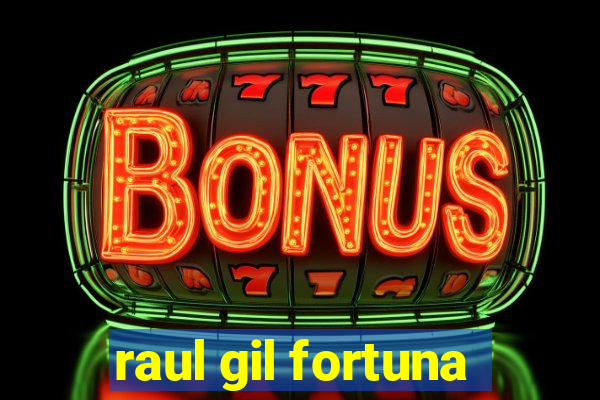 raul gil fortuna