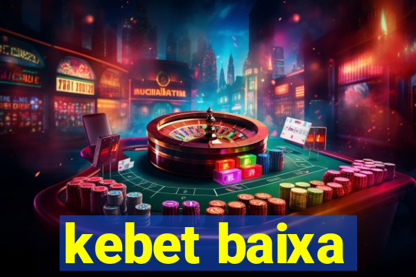 kebet baixa