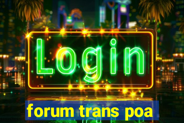 forum trans poa