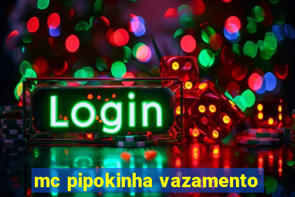 mc pipokinha vazamento