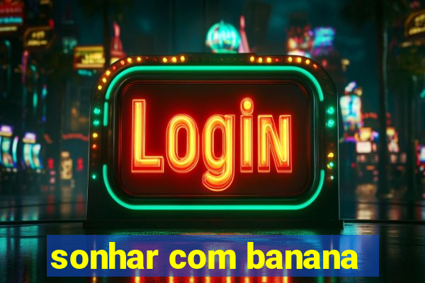 sonhar com banana