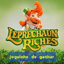 joguinho de ganhar dinheiro grátis