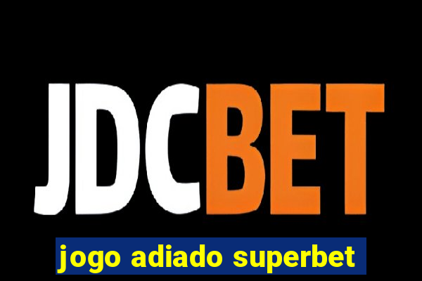 jogo adiado superbet