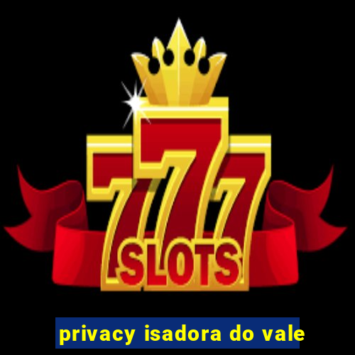 privacy isadora do vale