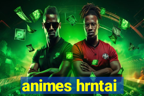 animes hrntai