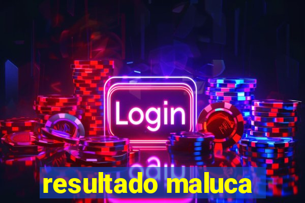 resultado maluca