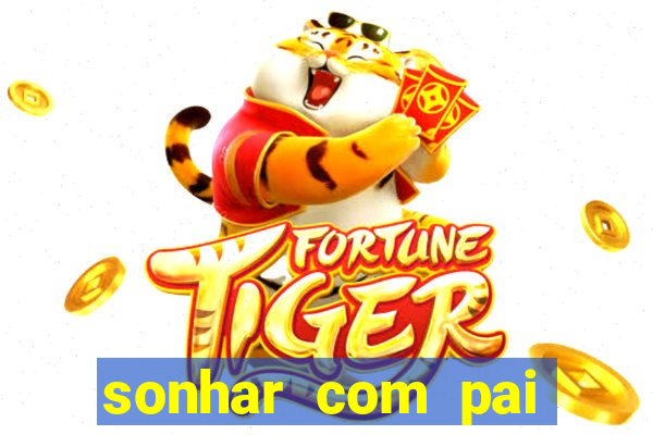 sonhar com pai jogo do bicho