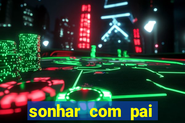 sonhar com pai jogo do bicho