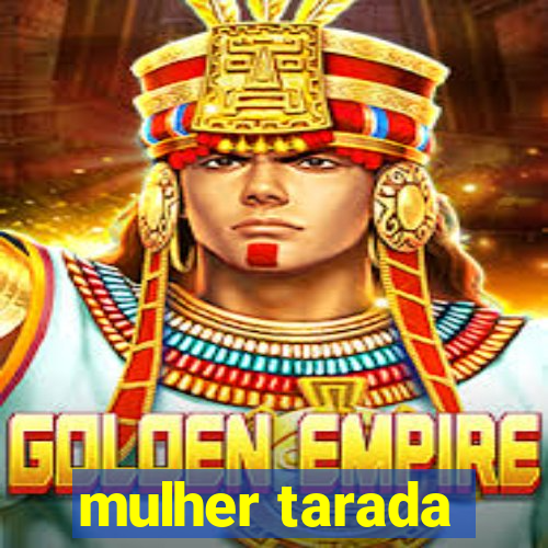 mulher tarada