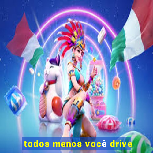 todos menos você drive