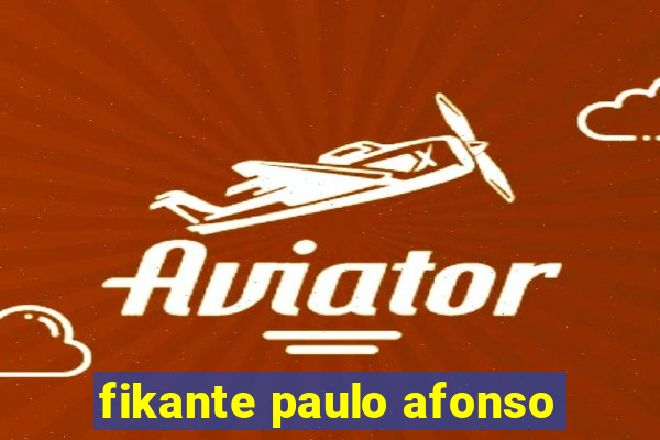 fikante paulo afonso