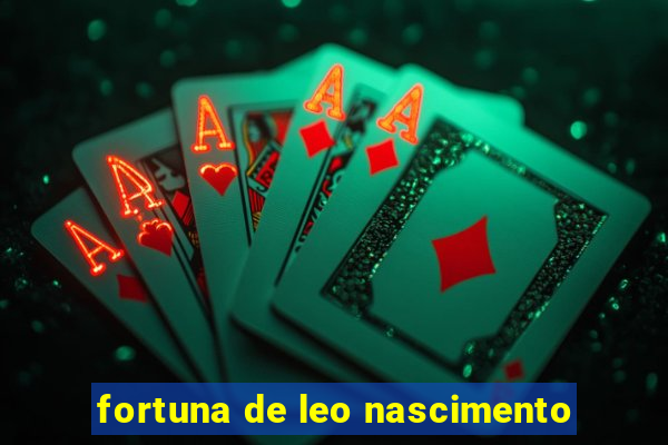 fortuna de leo nascimento