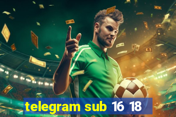 telegram sub 16 18