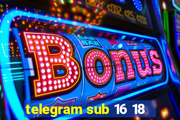telegram sub 16 18