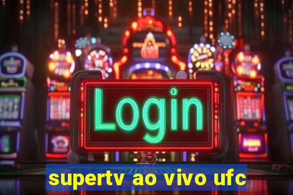 supertv ao vivo ufc