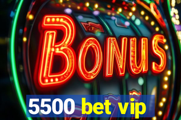 5500 bet vip