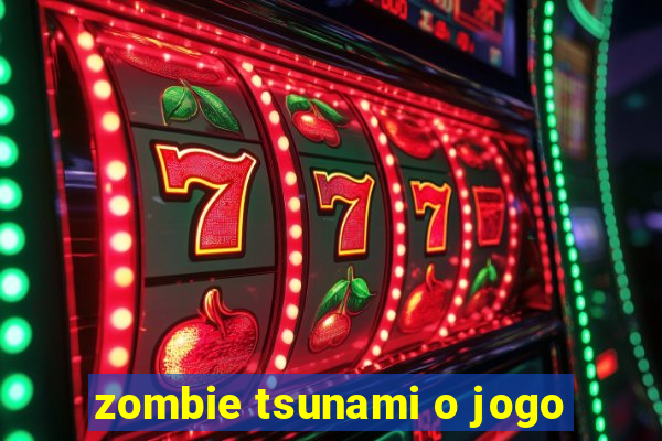 zombie tsunami o jogo