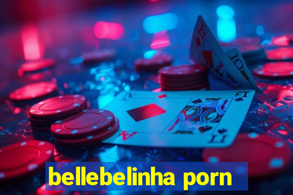 bellebelinha porn