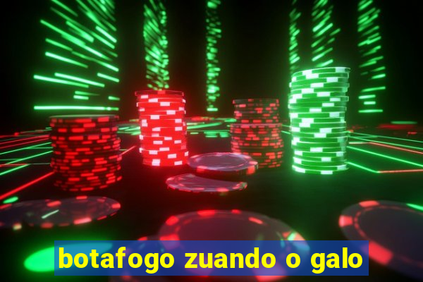 botafogo zuando o galo